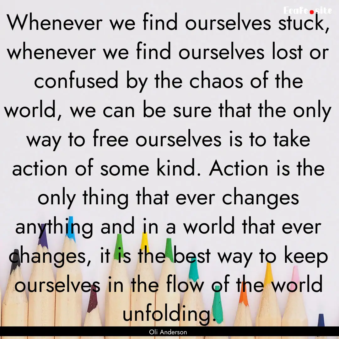 Whenever we find ourselves stuck, whenever.... : Quote by Oli Anderson