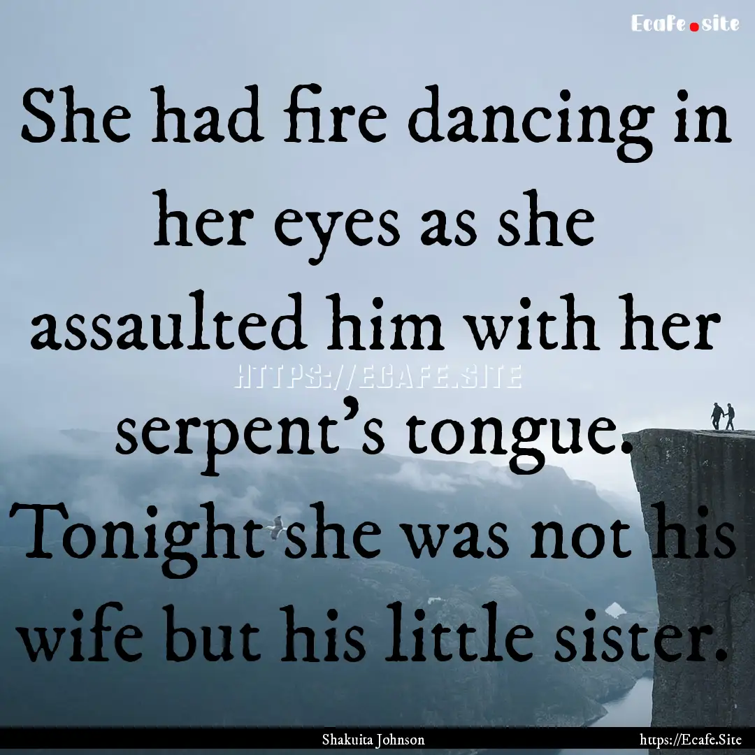 She had fire dancing in her eyes as she assaulted.... : Quote by Shakuita Johnson