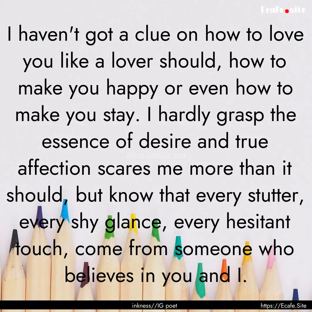 I haven't got a clue on how to love you like.... : Quote by inkness//IG poet