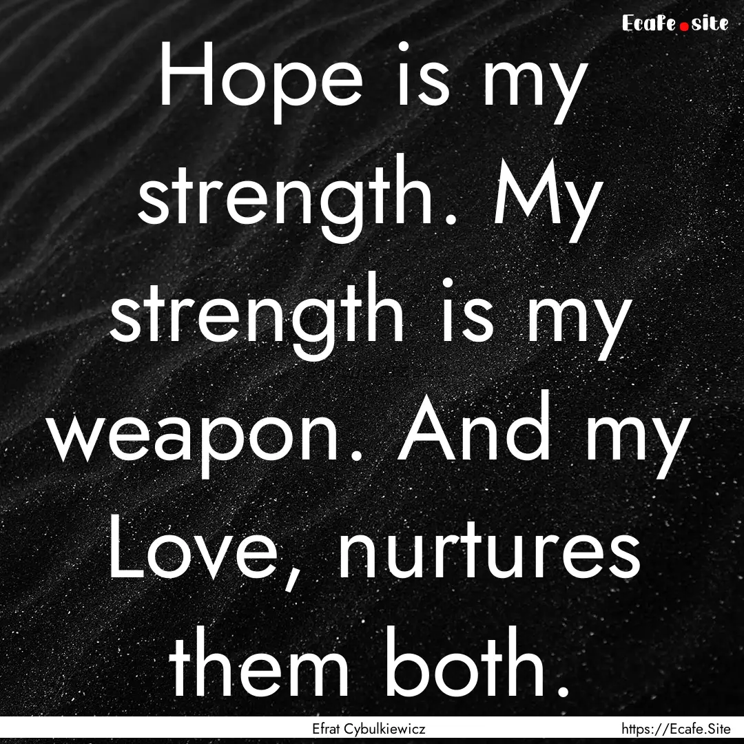 Hope is my strength. My strength is my weapon..... : Quote by Efrat Cybulkiewicz