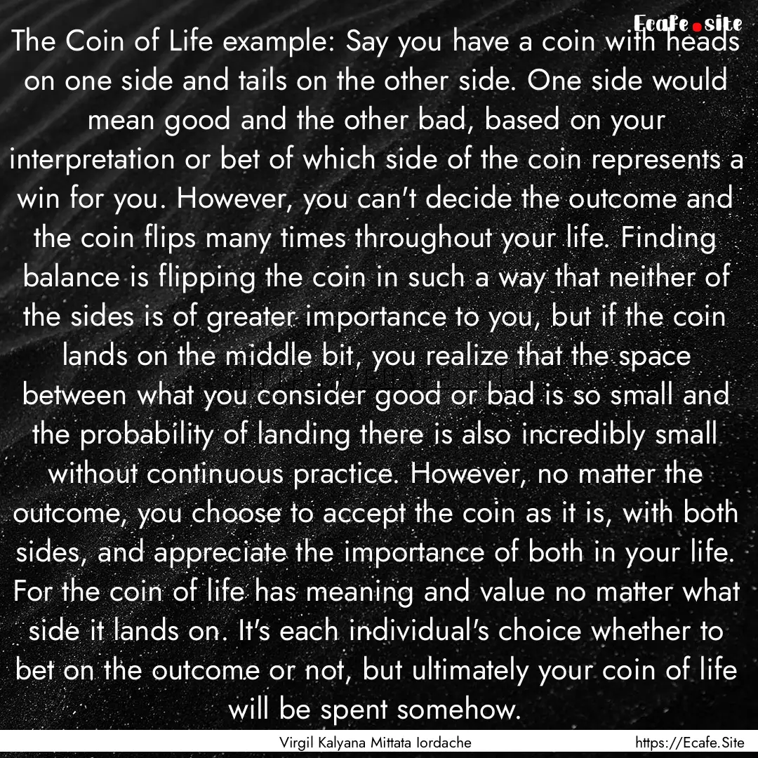 The Coin of Life example: Say you have a.... : Quote by Virgil Kalyana Mittata Iordache