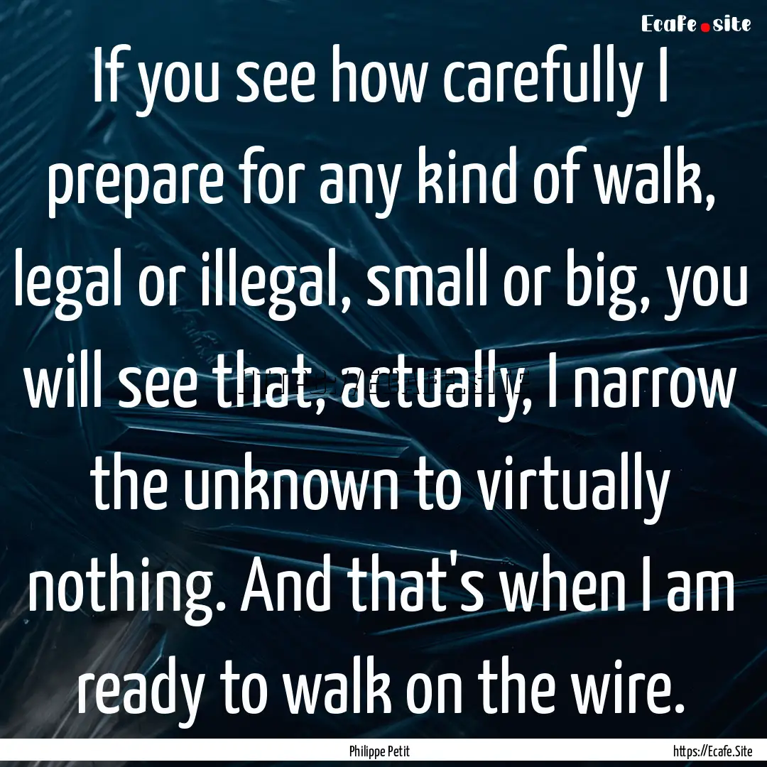 If you see how carefully I prepare for any.... : Quote by Philippe Petit