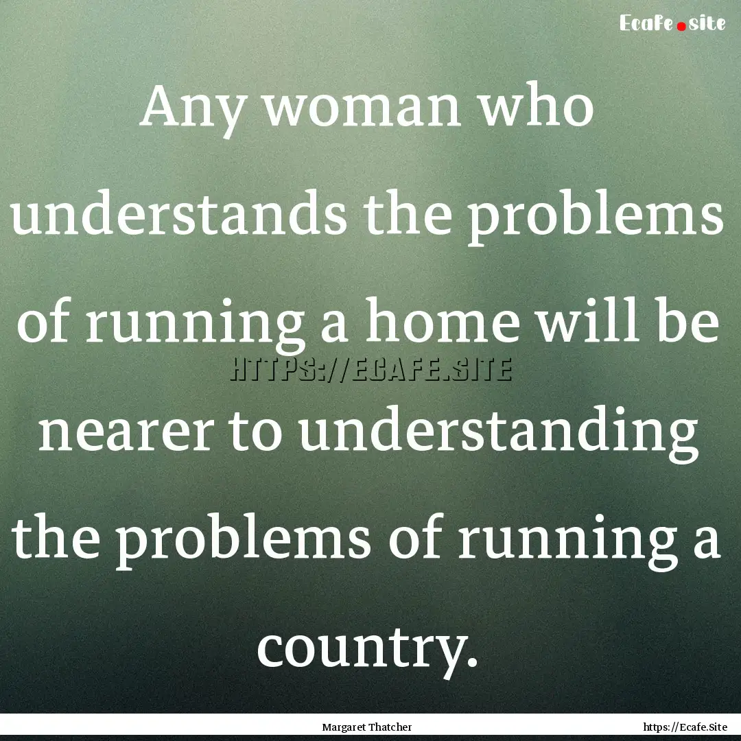 Any woman who understands the problems of.... : Quote by Margaret Thatcher