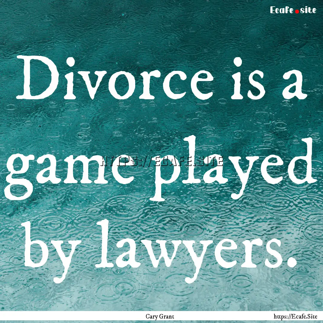 Divorce is a game played by lawyers. : Quote by Cary Grant