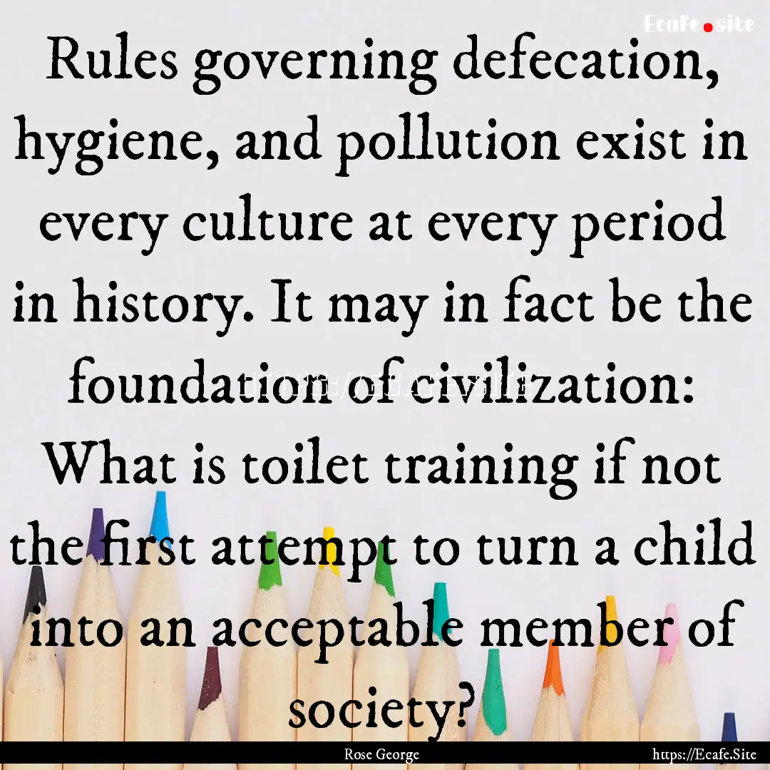 Rules governing defecation, hygiene, and.... : Quote by Rose George