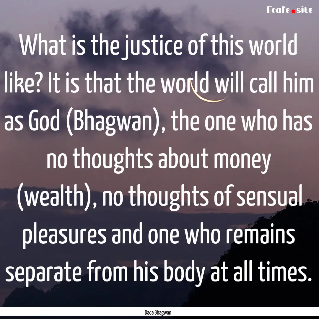 What is the justice of this world like? It.... : Quote by Dada Bhagwan