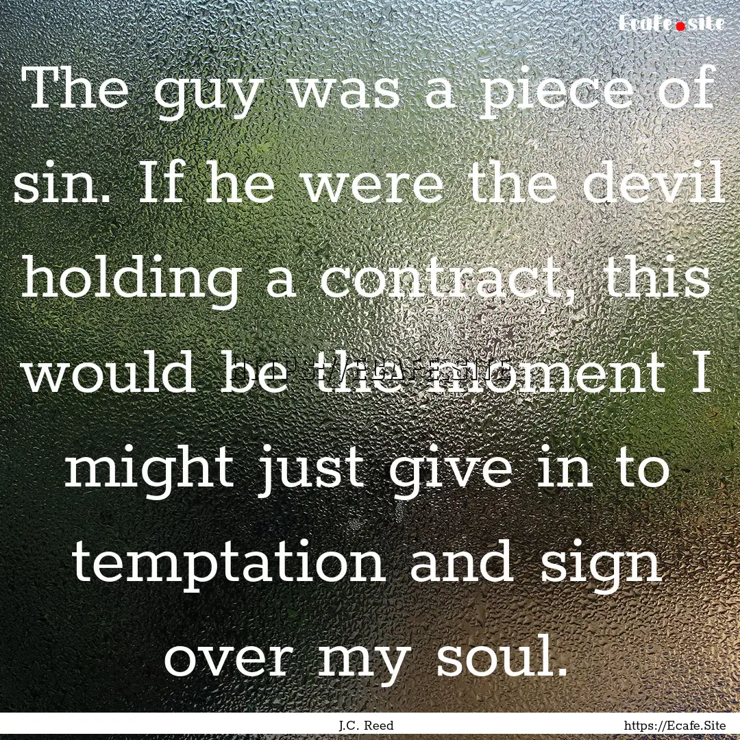 The guy was a piece of sin. If he were the.... : Quote by J.C. Reed