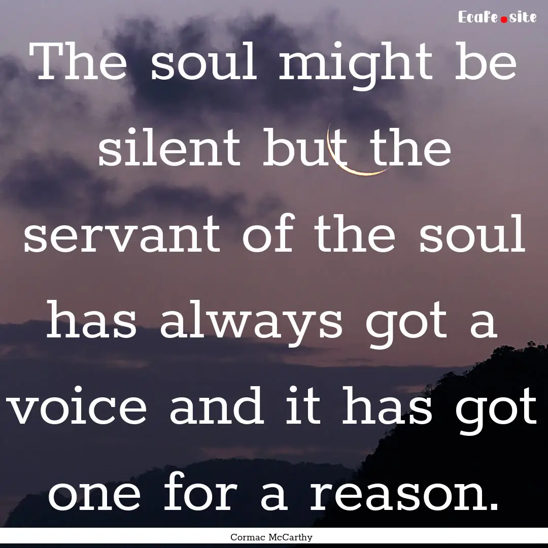 The soul might be silent but the servant.... : Quote by Cormac McCarthy