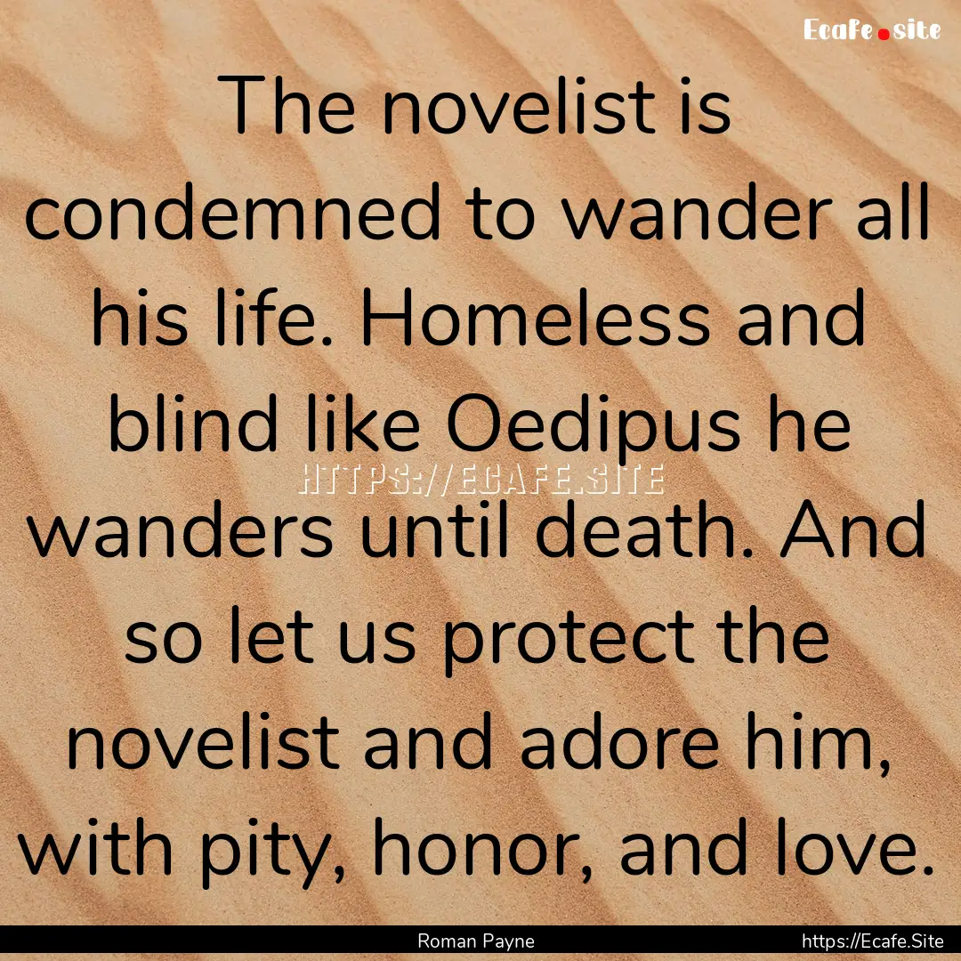 The novelist is condemned to wander all his.... : Quote by Roman Payne