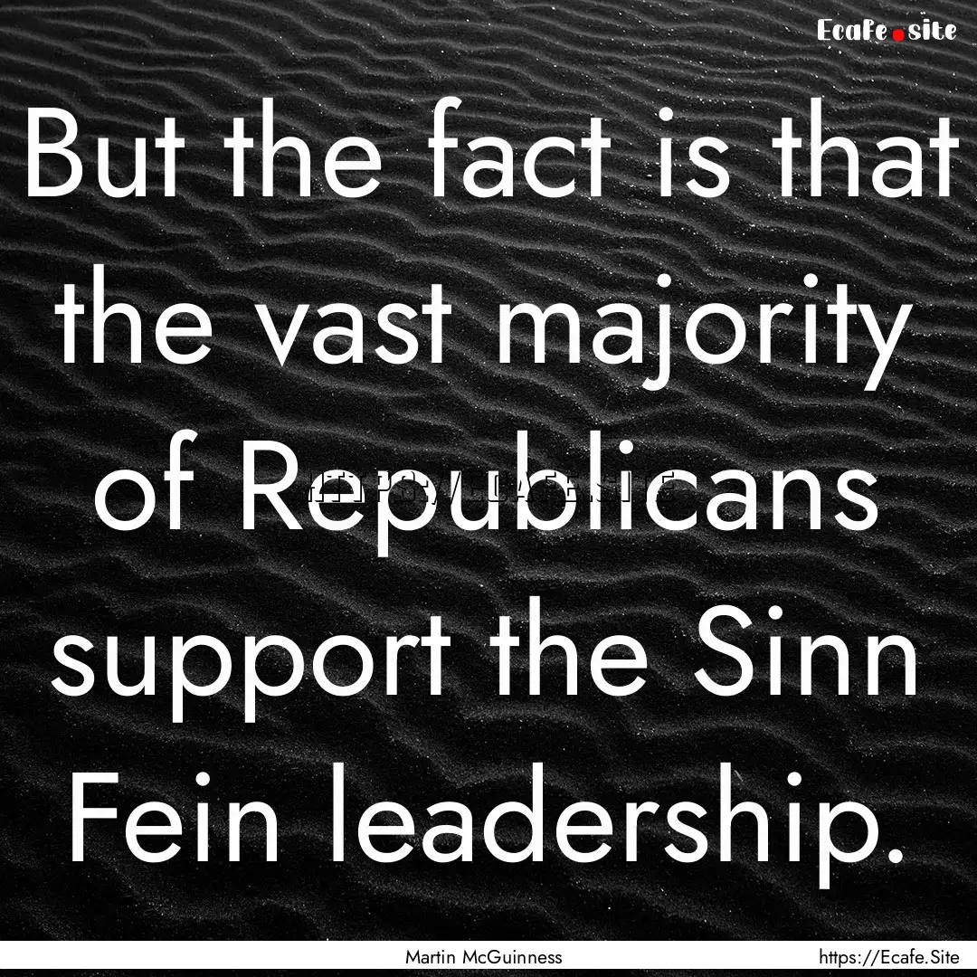 But the fact is that the vast majority of.... : Quote by Martin McGuinness