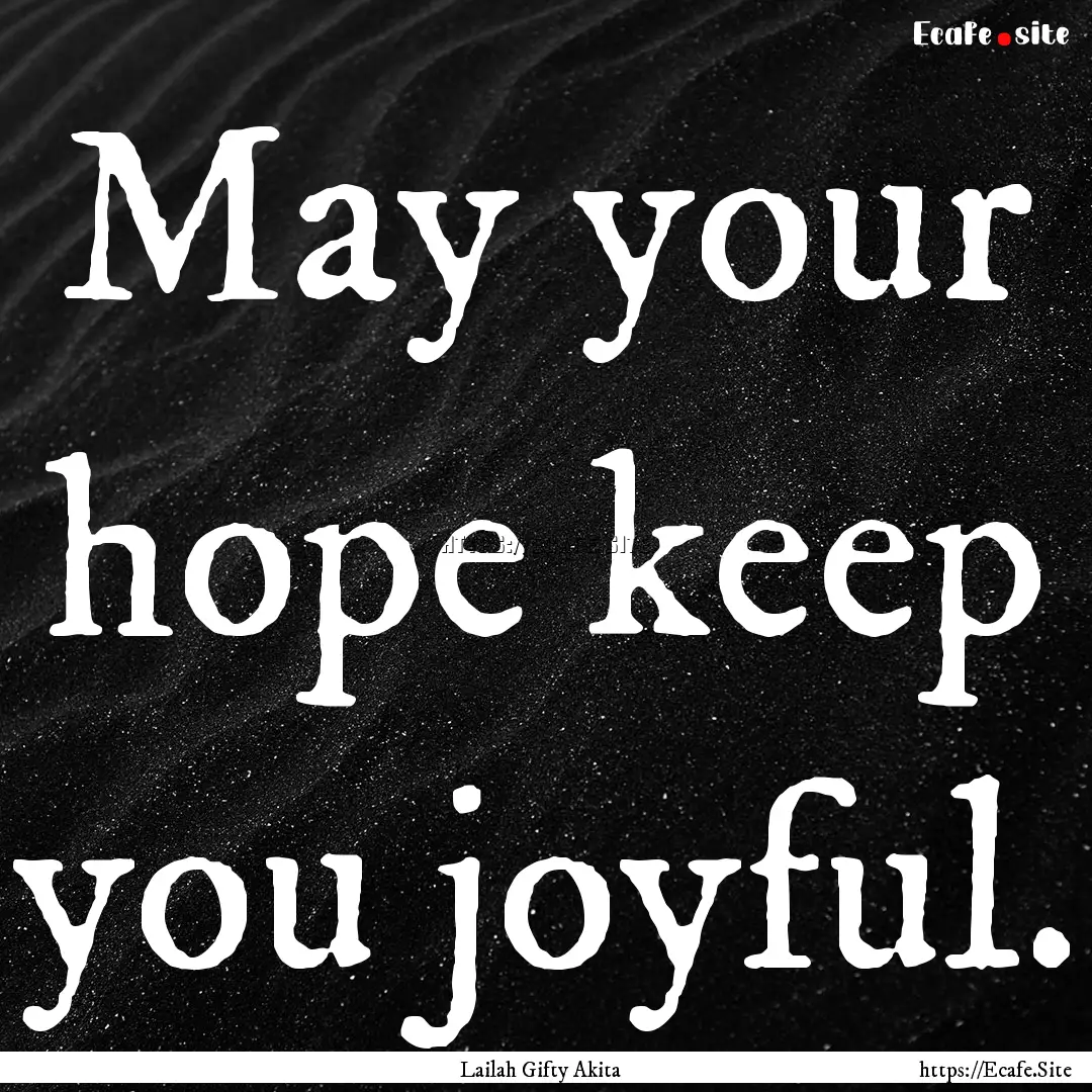 May your hope keep you joyful. : Quote by Lailah Gifty Akita