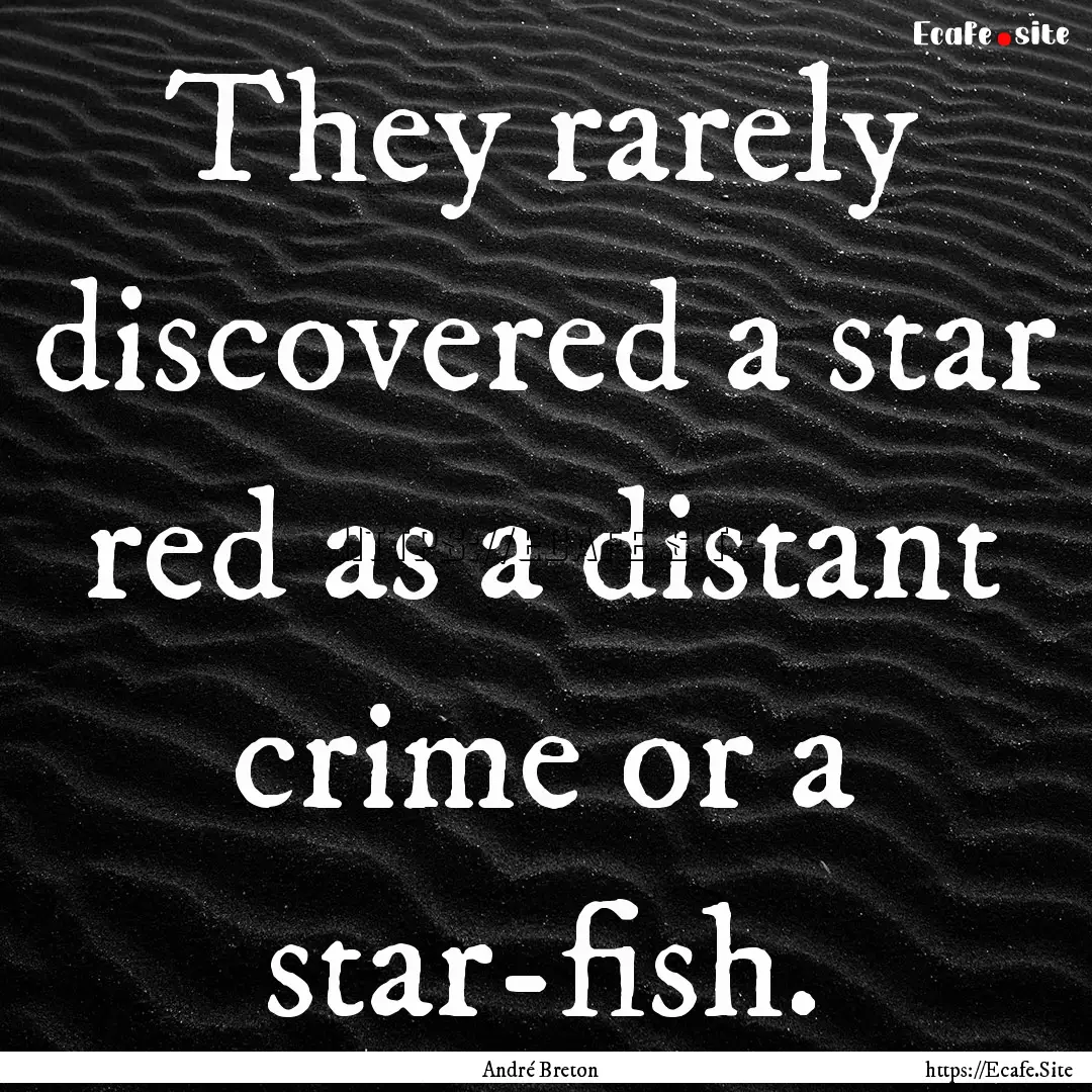 They rarely discovered a star red as a distant.... : Quote by André Breton