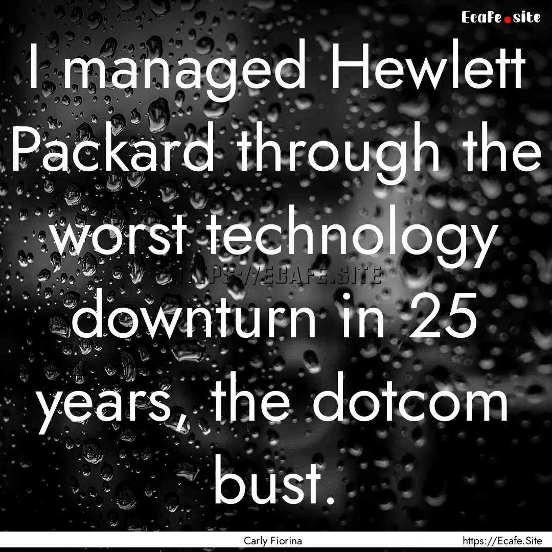 I managed Hewlett Packard through the worst.... : Quote by Carly Fiorina