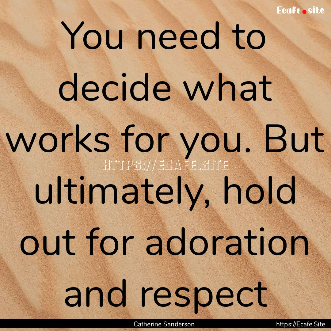 You need to decide what works for you. But.... : Quote by Catherine Sanderson