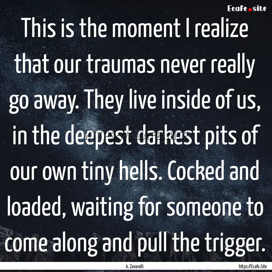 This is the moment I realize that our traumas.... : Quote by A. Zavarelli