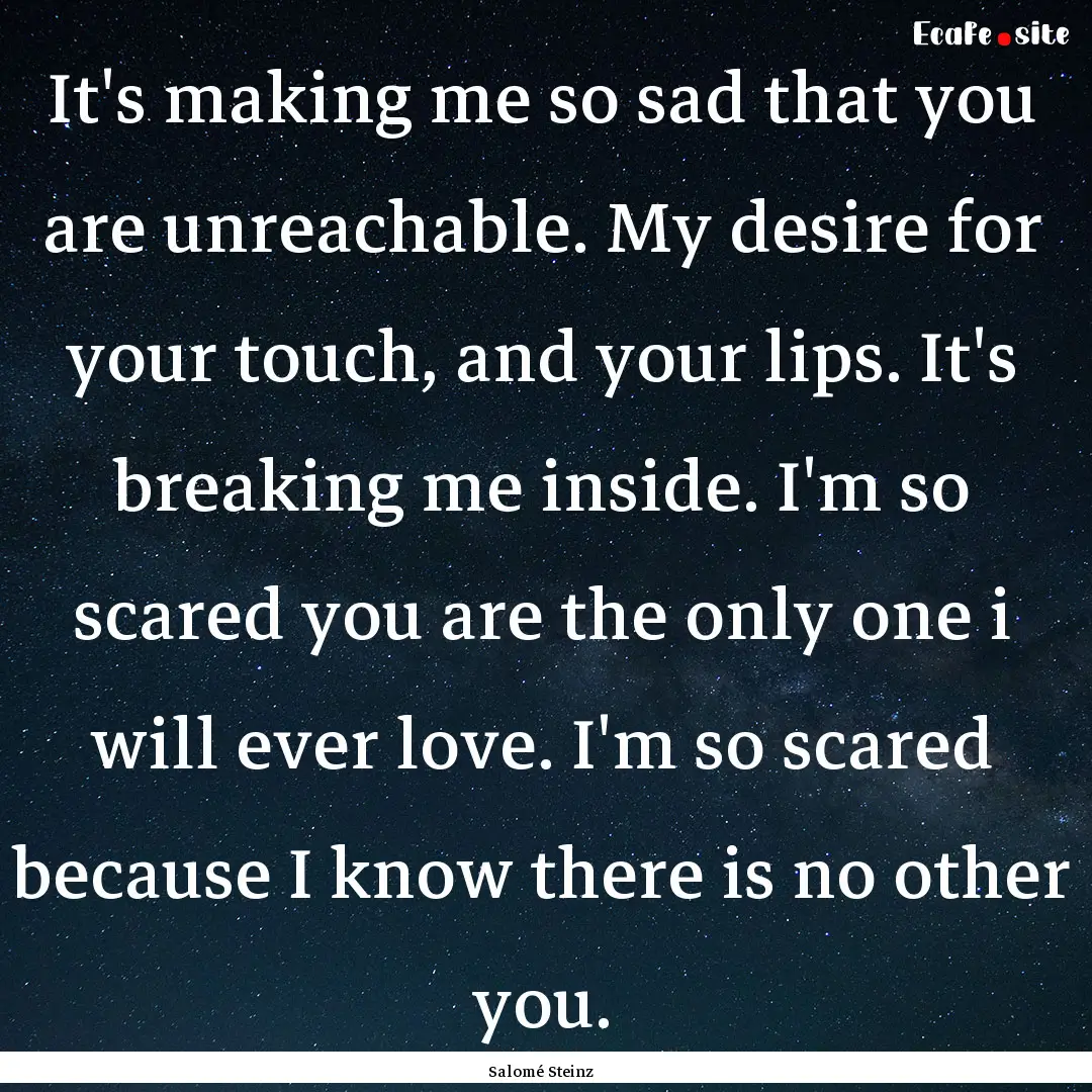 It's making me so sad that you are unreachable..... : Quote by Salomé Steinz