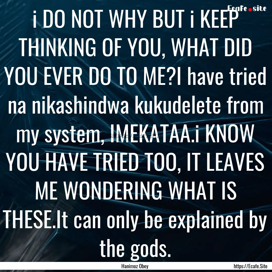 i DO NOT WHY BUT i KEEP THINKING OF YOU,.... : Quote by Hanimoz Obey