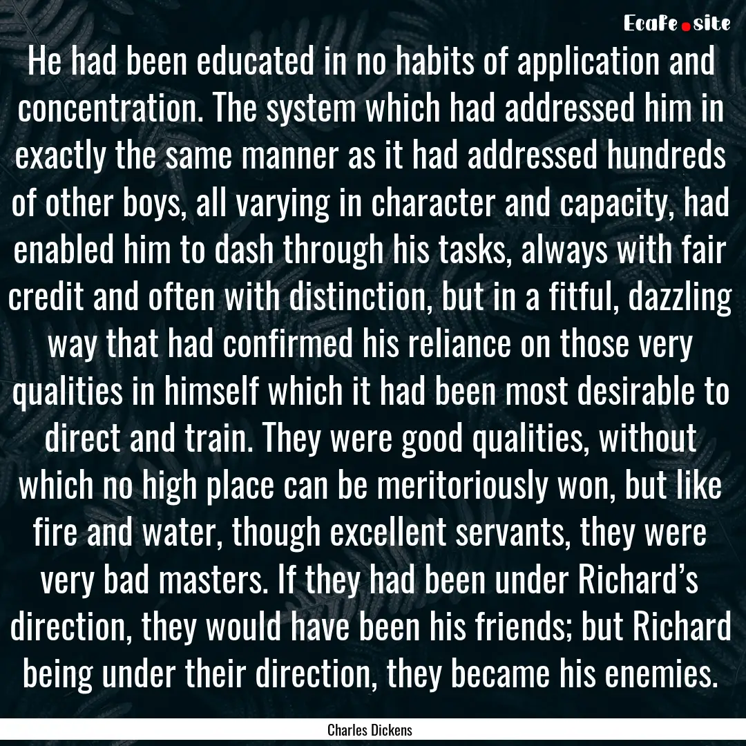 He had been educated in no habits of application.... : Quote by Charles Dickens