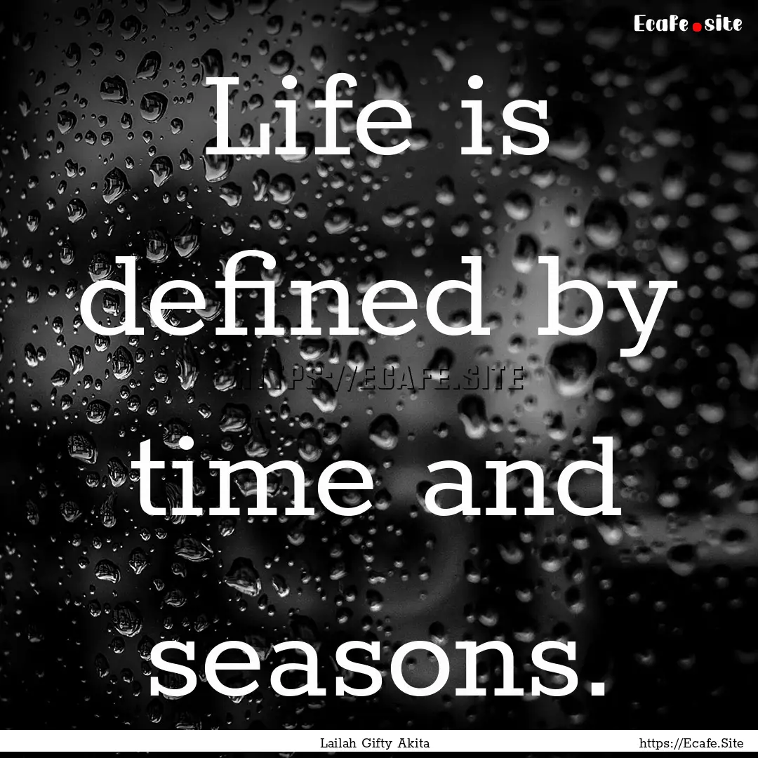 Life is defined by time and seasons. : Quote by Lailah Gifty Akita