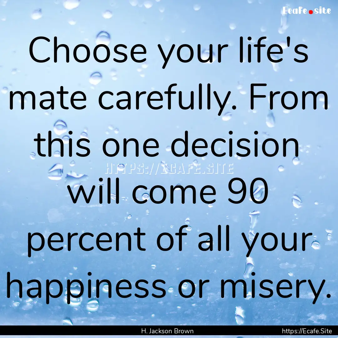 Choose your life's mate carefully. From this.... : Quote by H. Jackson Brown