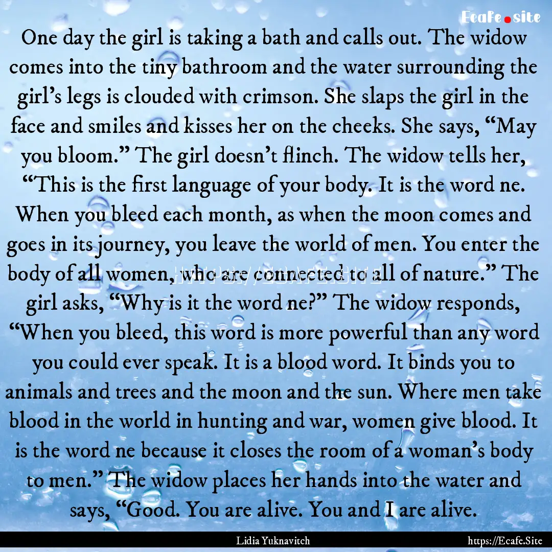 One day the girl is taking a bath and calls.... : Quote by Lidia Yuknavitch