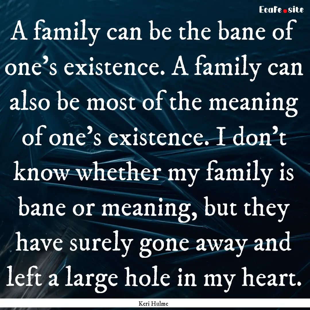 A family can be the bane of one's existence..... : Quote by Keri Hulme