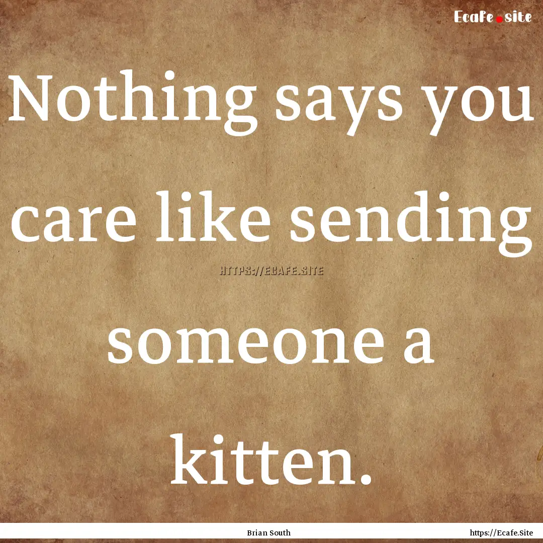 Nothing says you care like sending someone.... : Quote by Brian South