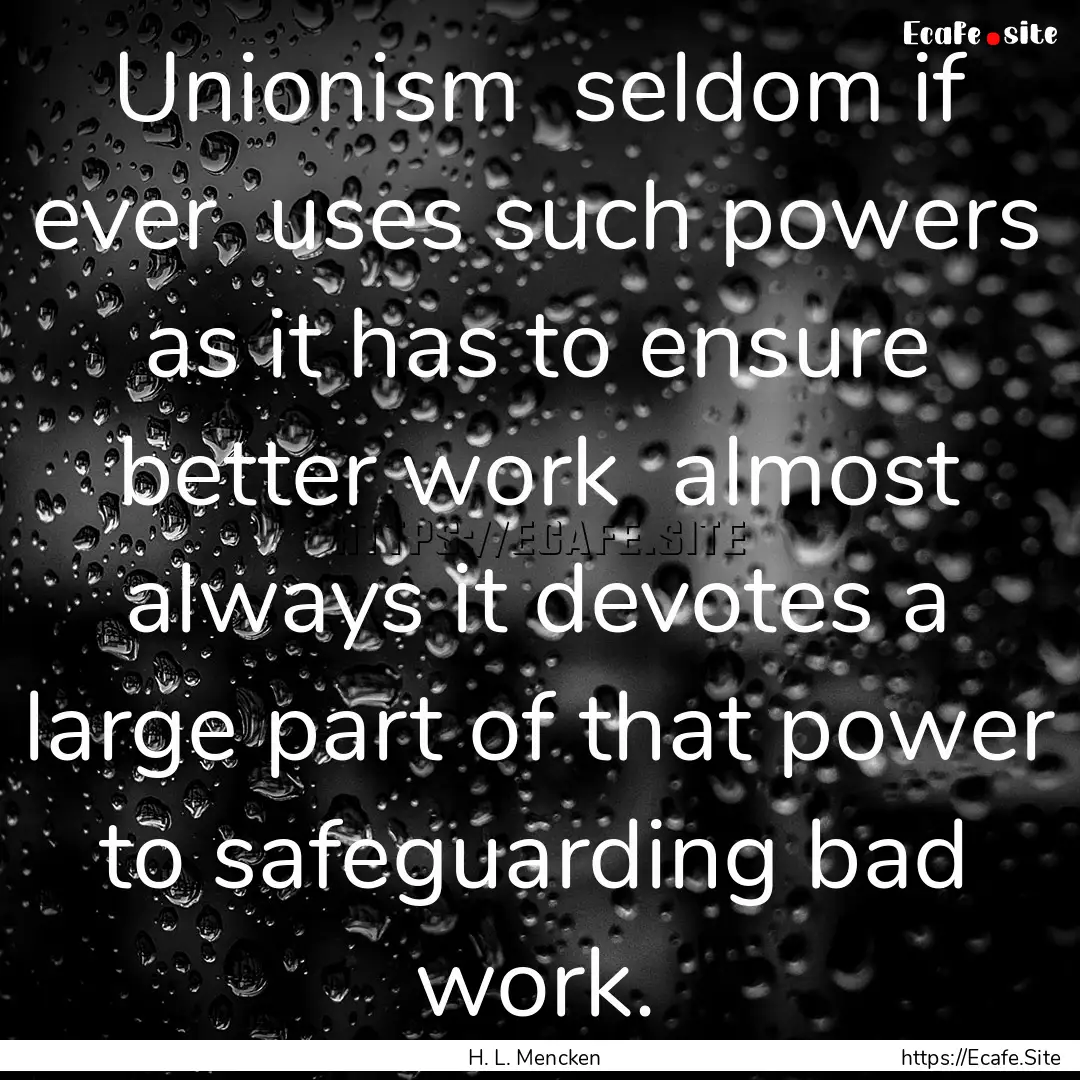 Unionism seldom if ever uses such powers.... : Quote by H. L. Mencken