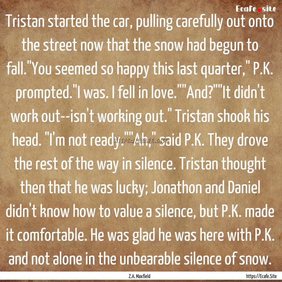 Tristan started the car, pulling carefully.... : Quote by Z.A. Maxfield