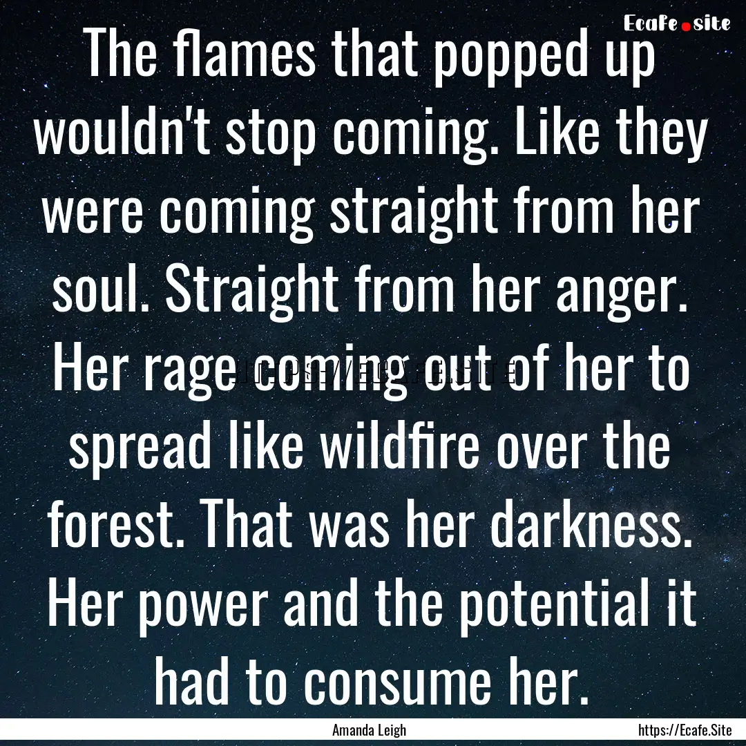 The flames that popped up wouldn't stop coming..... : Quote by Amanda Leigh