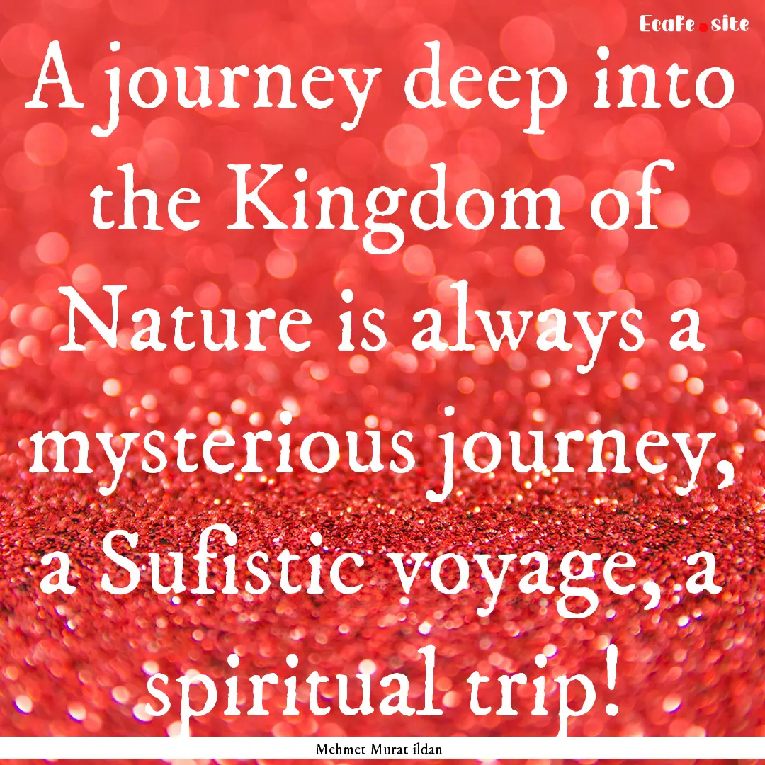 A journey deep into the Kingdom of Nature.... : Quote by Mehmet Murat ildan