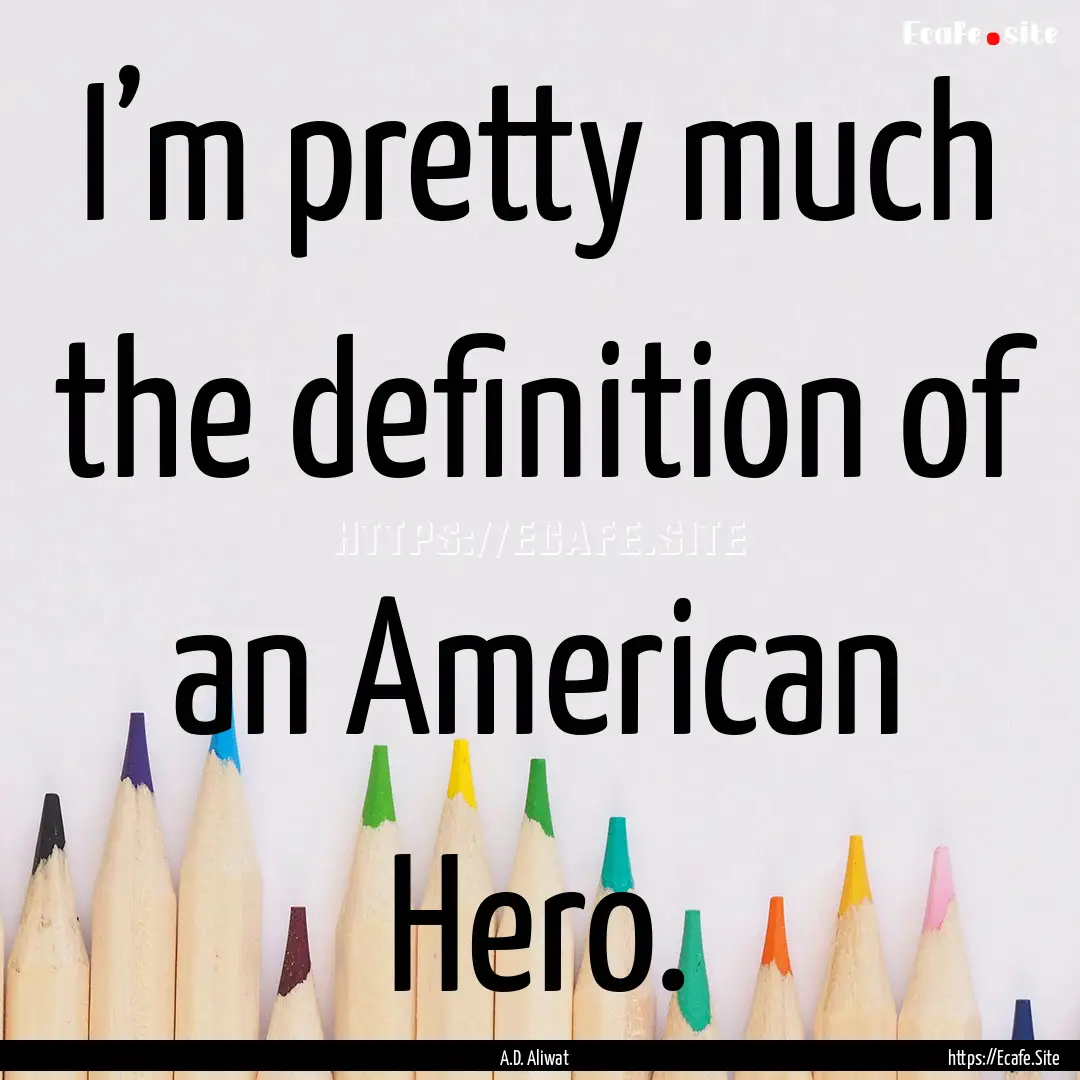 I’m pretty much the definition of an American.... : Quote by A.D. Aliwat