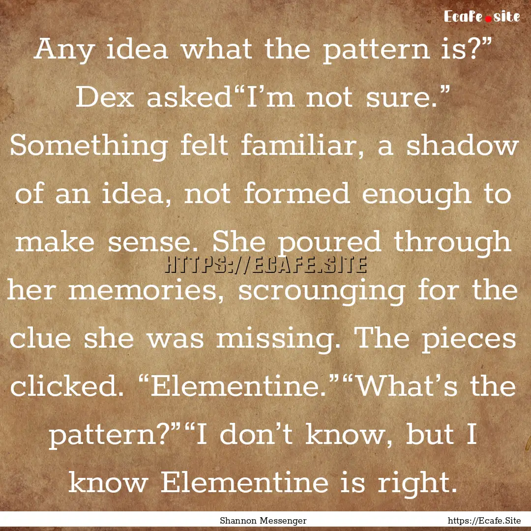 Any idea what the pattern is?” Dex asked“I’m.... : Quote by Shannon Messenger