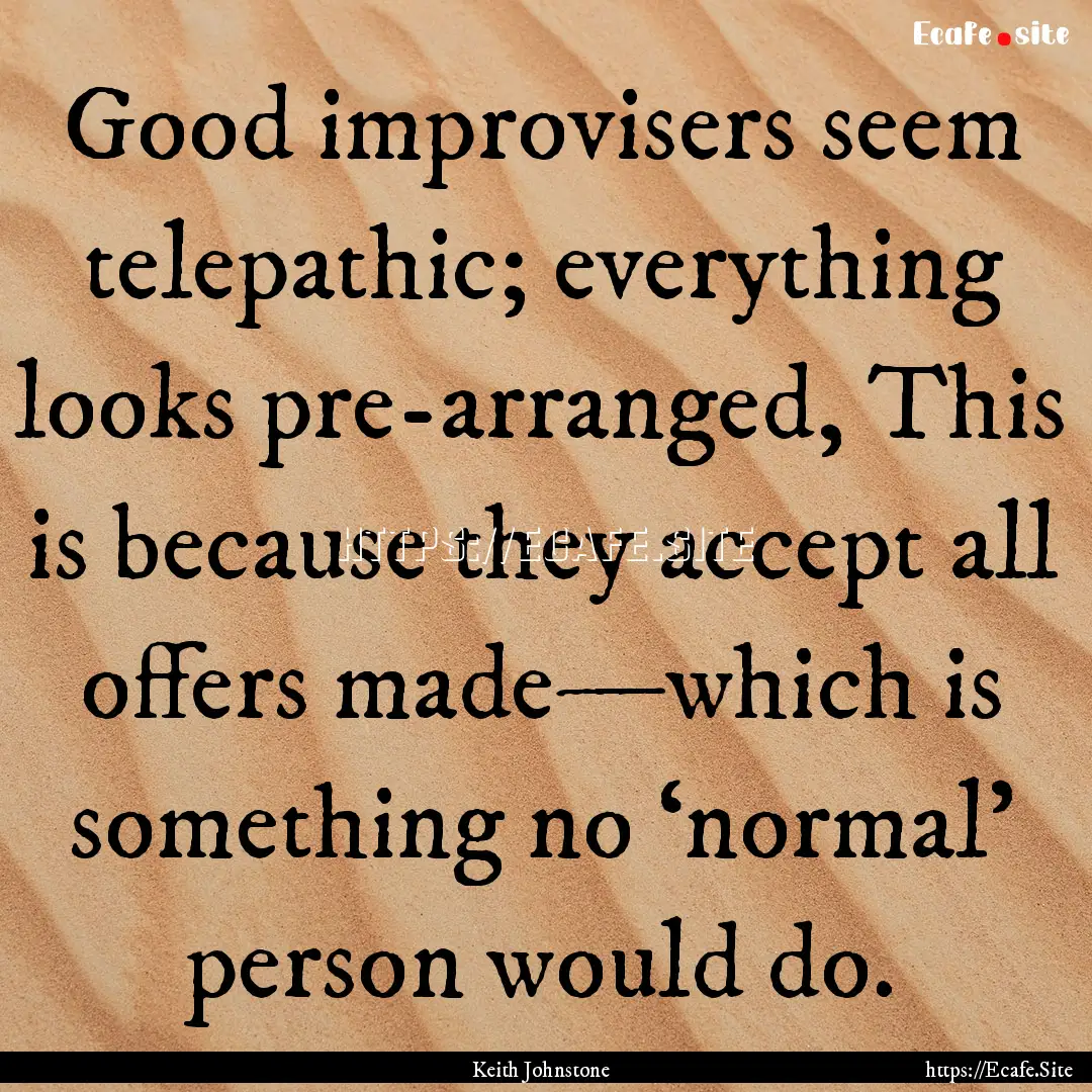 Good improvisers seem telepathic; everything.... : Quote by Keith Johnstone