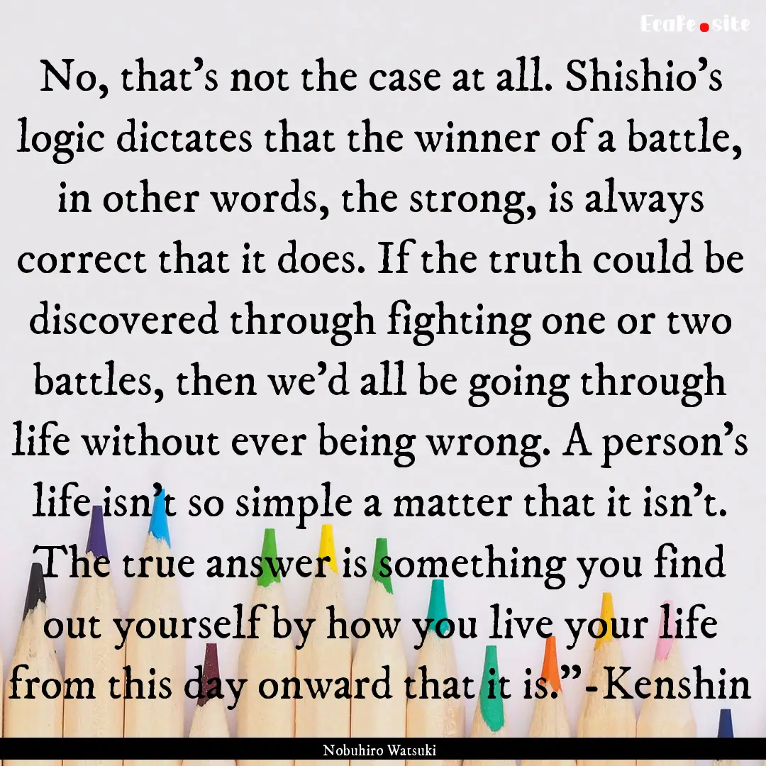 No, that's not the case at all. Shishio's.... : Quote by Nobuhiro Watsuki