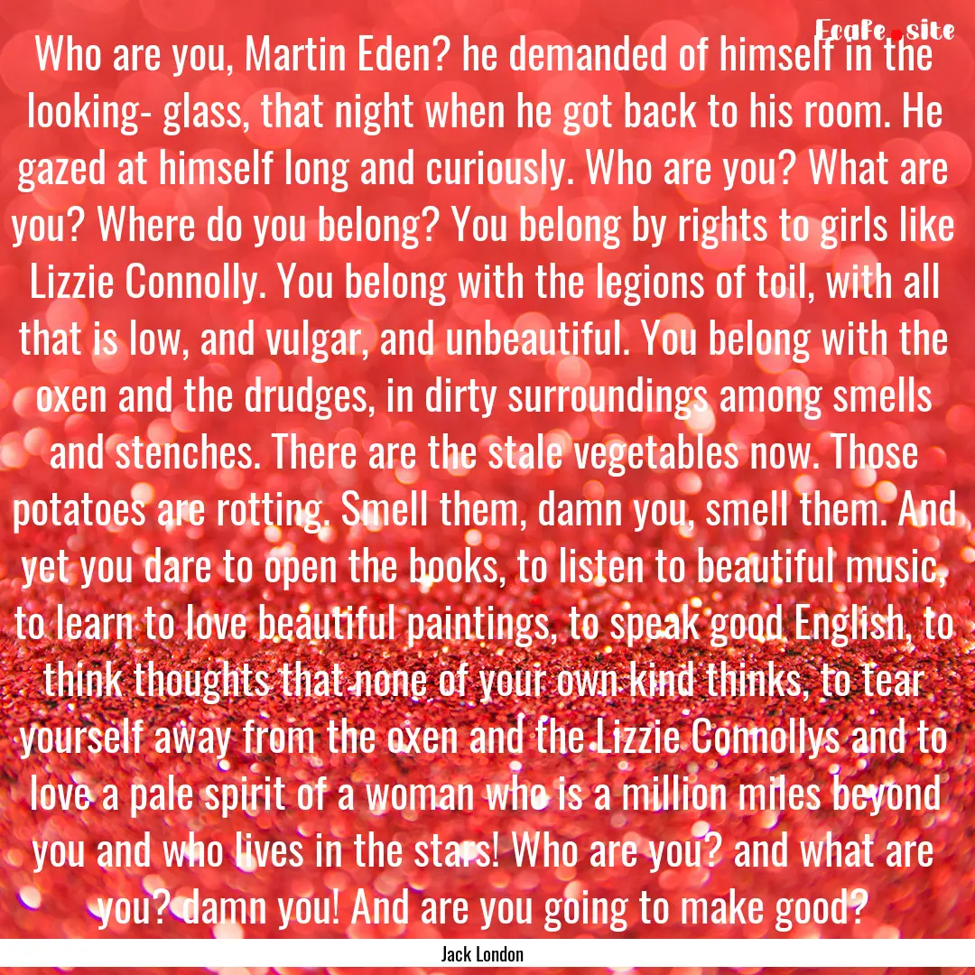 Who are you, Martin Eden? he demanded of.... : Quote by Jack London