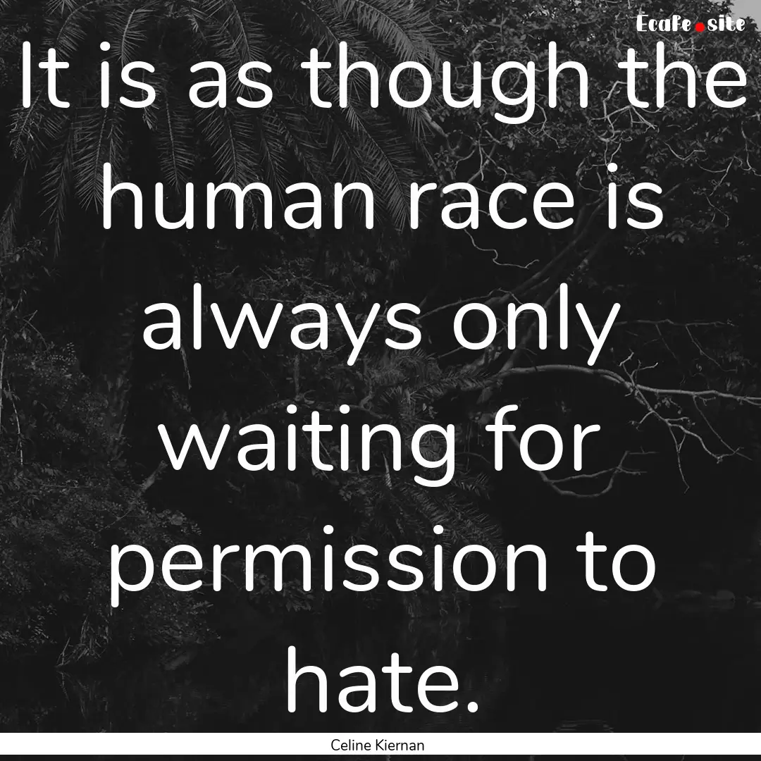 It is as though the human race is always.... : Quote by Celine Kiernan