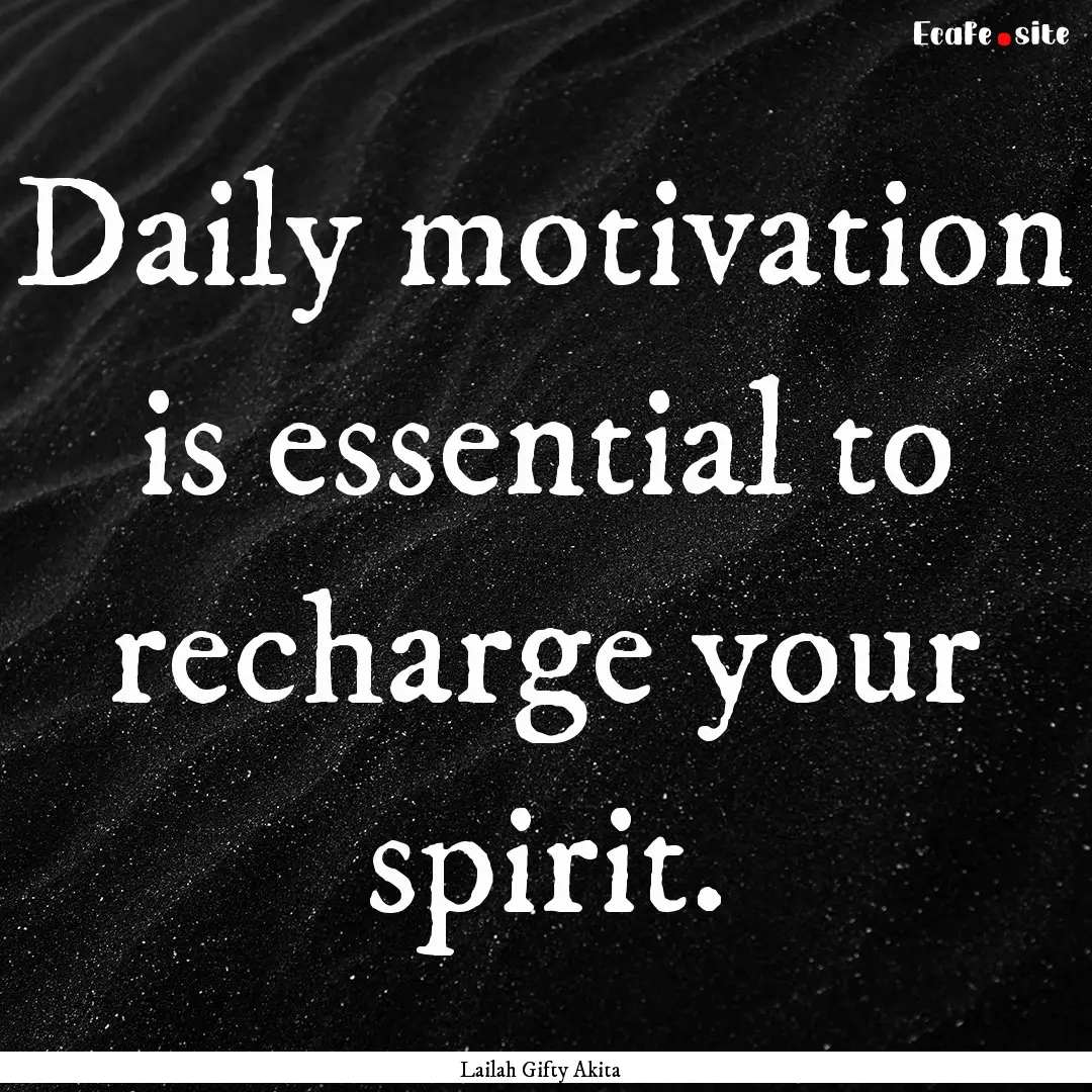 Daily motivation is essential to recharge.... : Quote by Lailah Gifty Akita