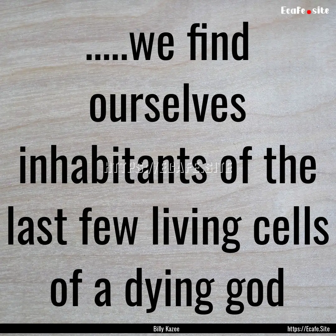 .....we find ourselves inhabitants of the.... : Quote by Billy Kazee