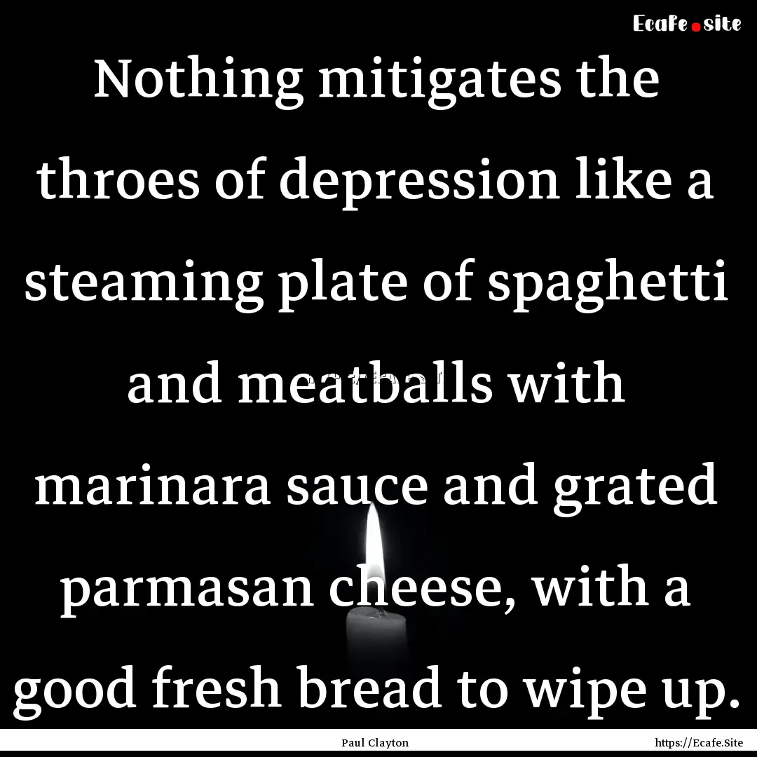 Nothing mitigates the throes of depression.... : Quote by Paul Clayton