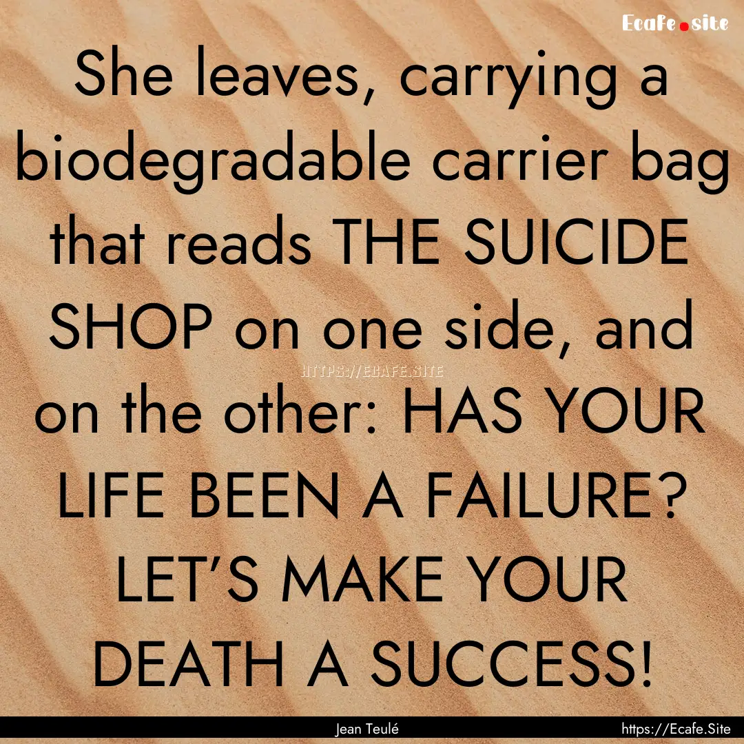 She leaves, carrying a biodegradable carrier.... : Quote by Jean Teulé