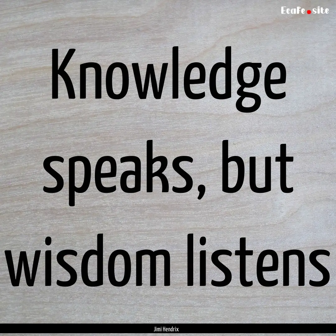 Knowledge speaks, but wisdom listens : Quote by Jimi Hendrix