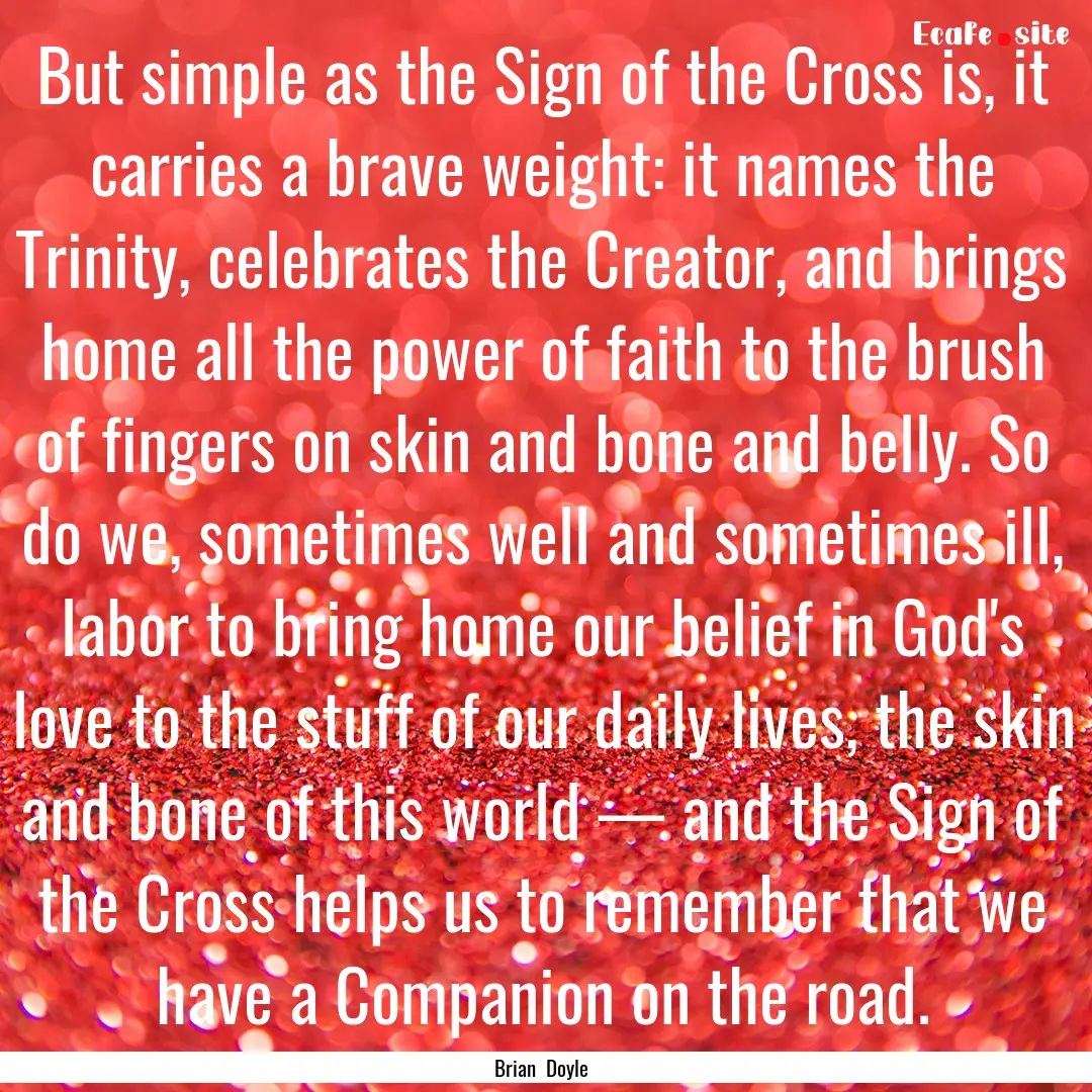 But simple as the Sign of the Cross is, it.... : Quote by Brian Doyle