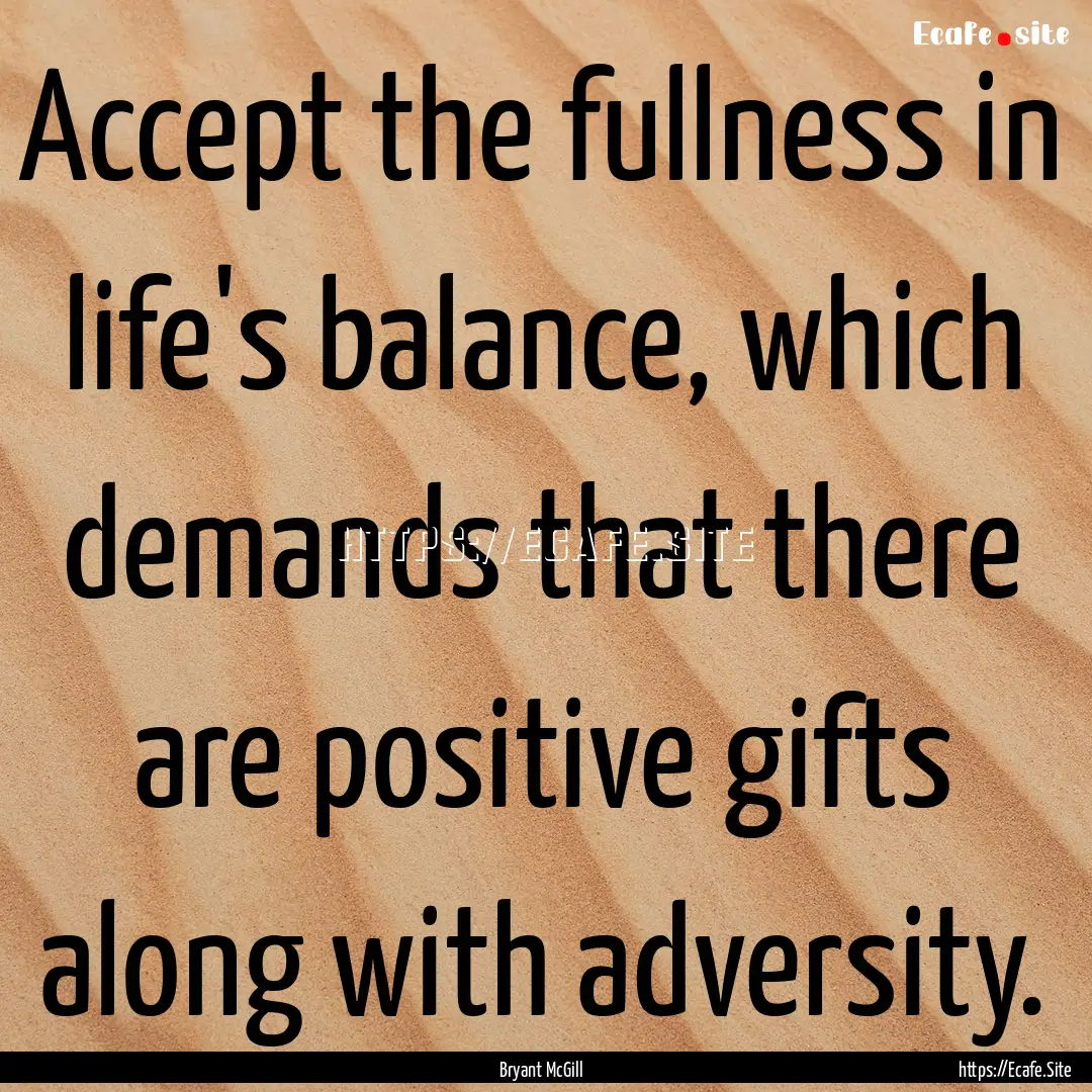 Accept the fullness in life's balance, which.... : Quote by Bryant McGill