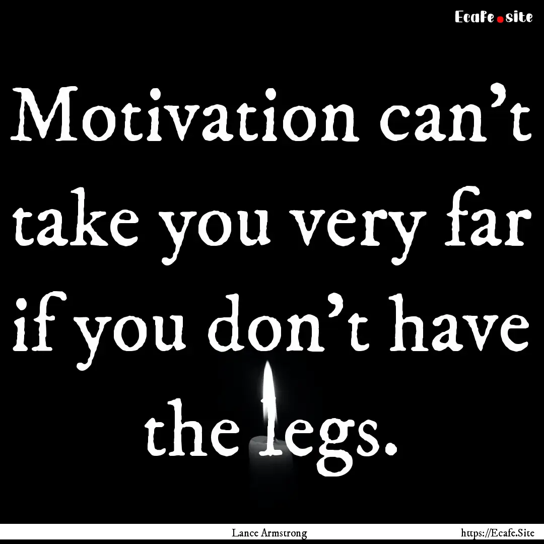 Motivation can't take you very far if you.... : Quote by Lance Armstrong