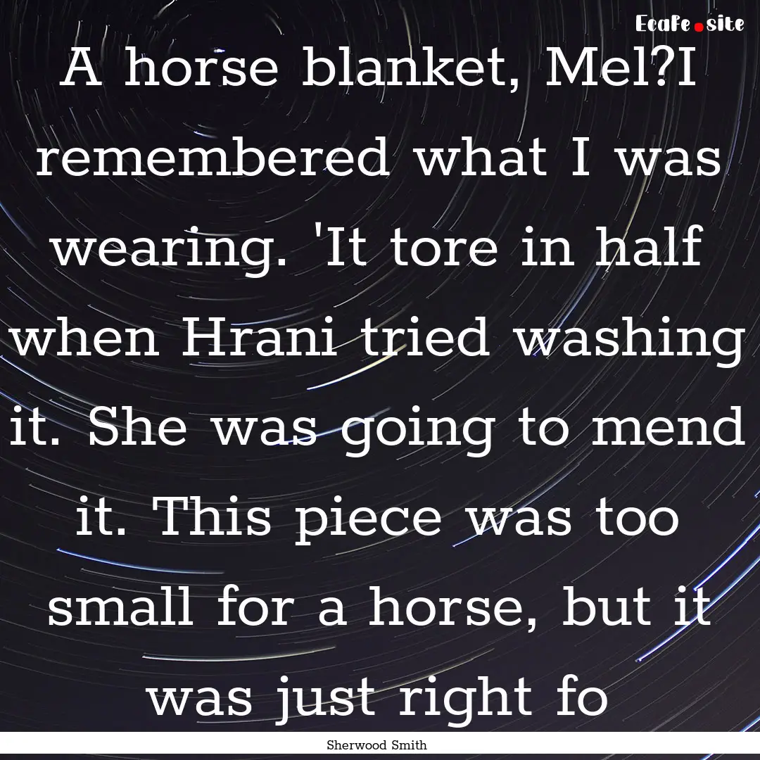 A horse blanket, Mel?I remembered what I.... : Quote by Sherwood Smith