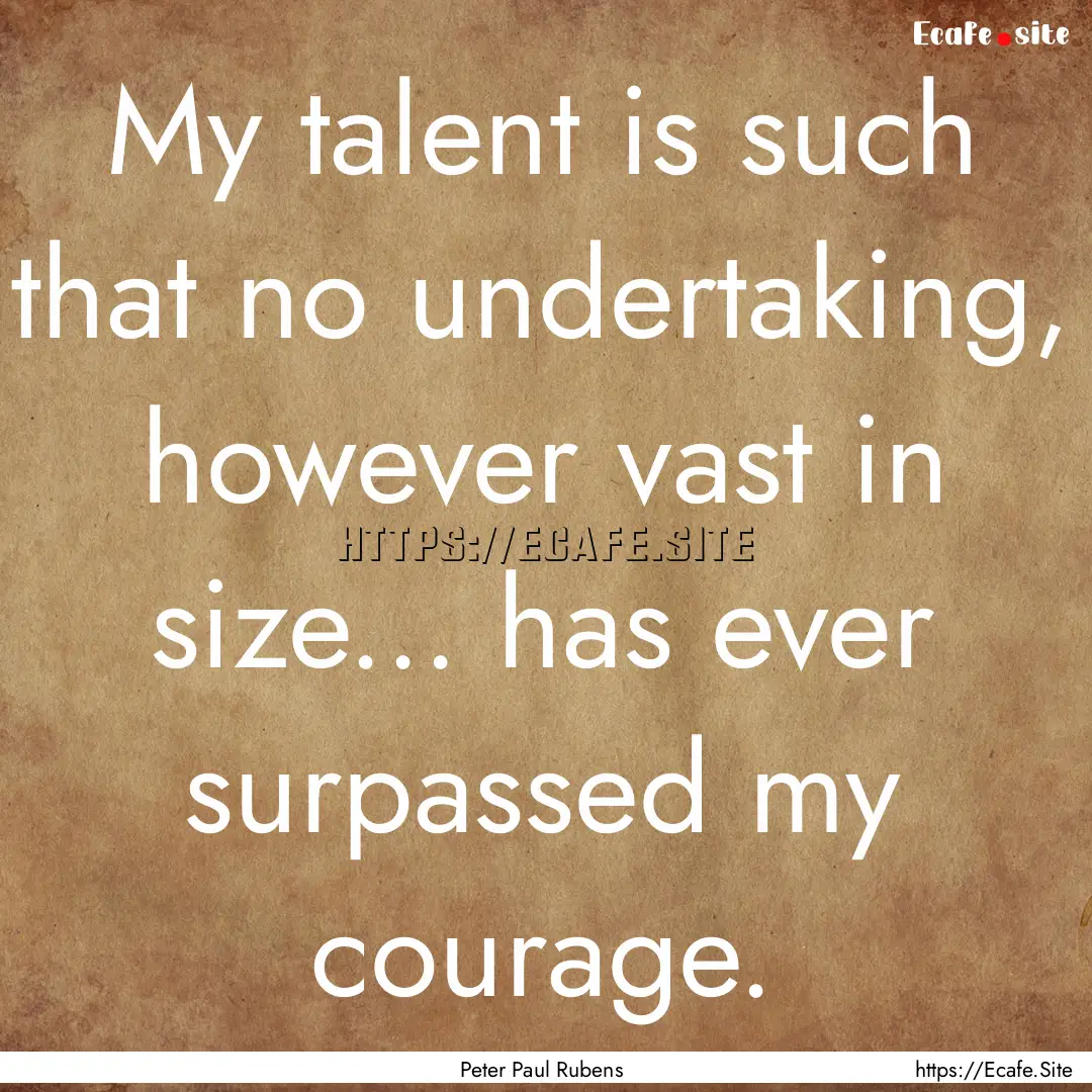 My talent is such that no undertaking, however.... : Quote by Peter Paul Rubens