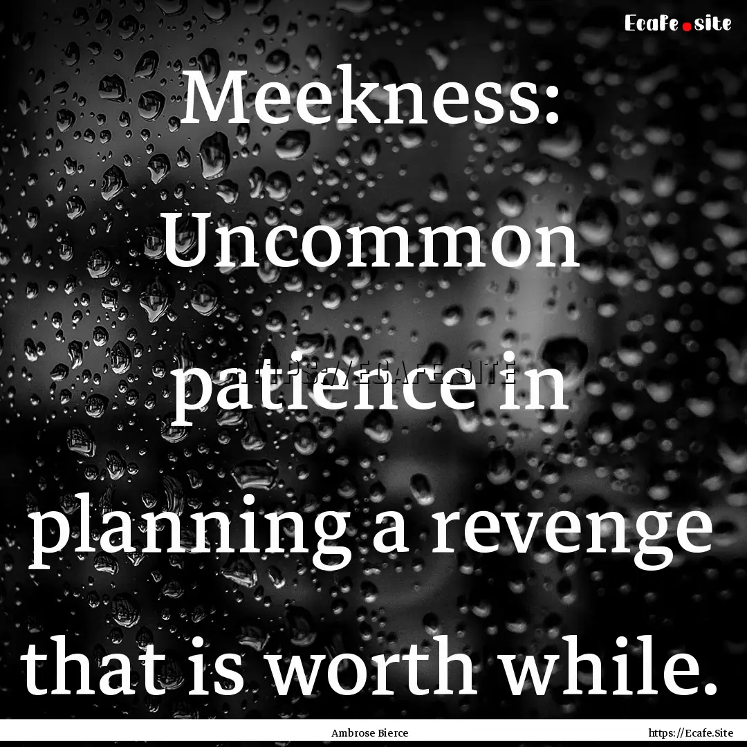 Meekness: Uncommon patience in planning a.... : Quote by Ambrose Bierce