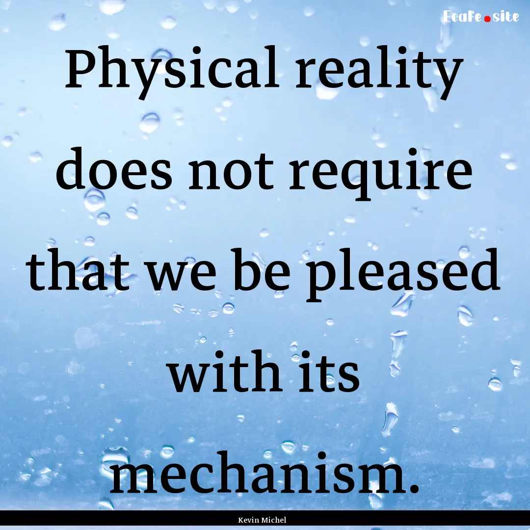 Physical reality does not require that we.... : Quote by Kevin Michel