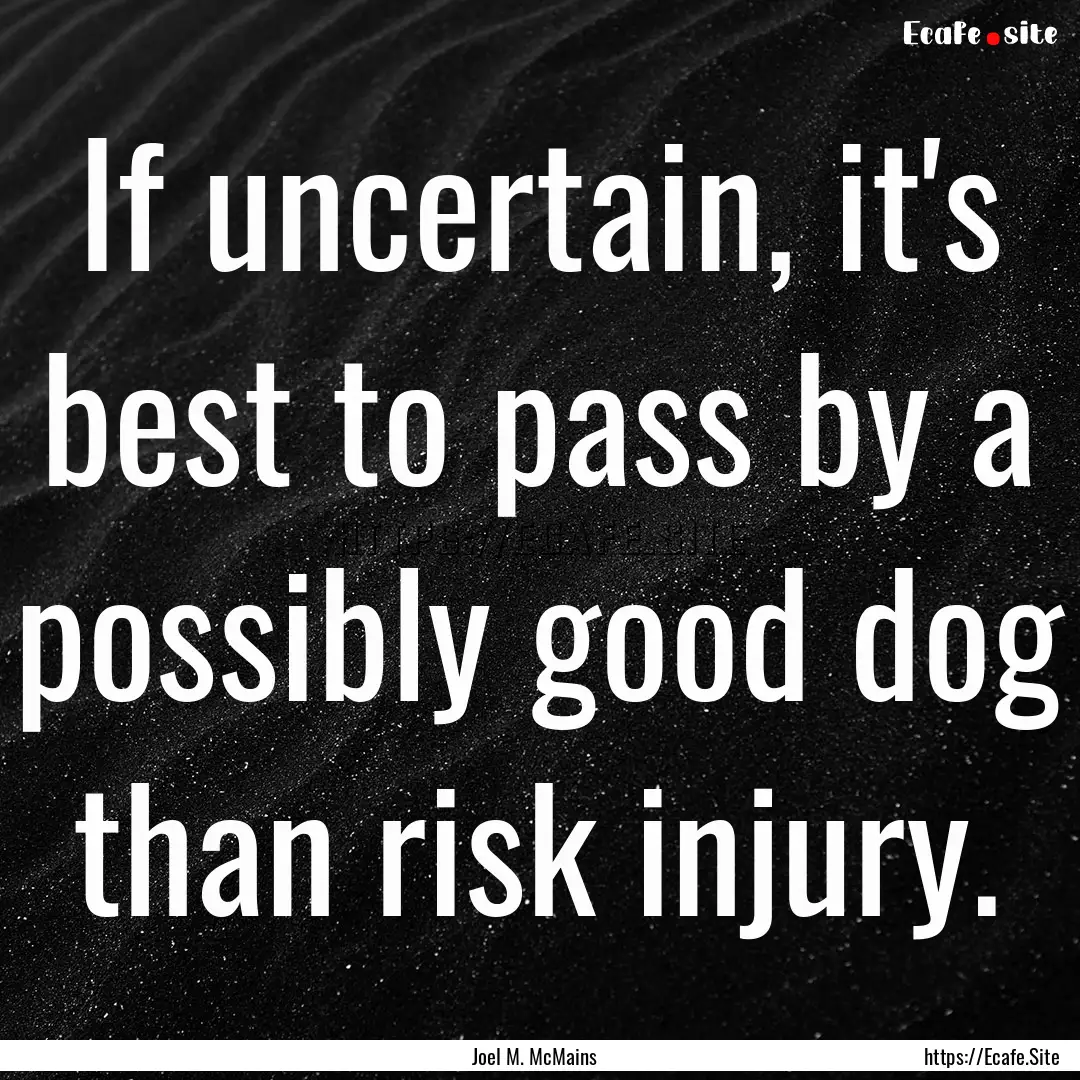 If uncertain, it's best to pass by a possibly.... : Quote by Joel M. McMains